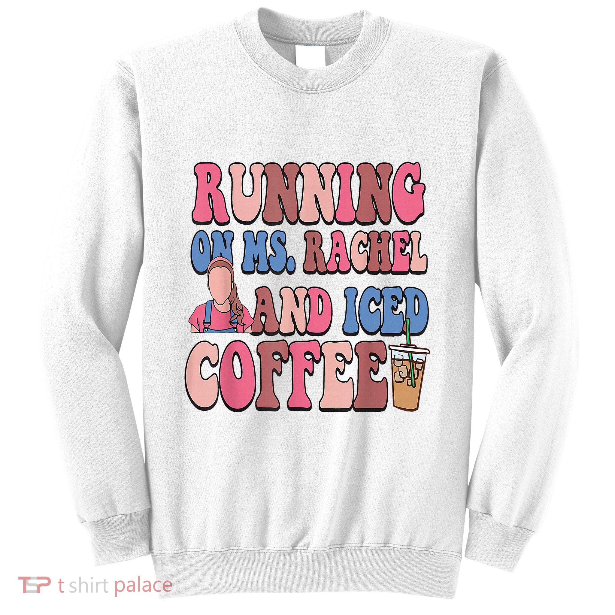 Running On Ms.Rachel And Iced Coffee Sweatshirt