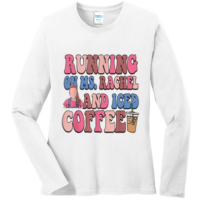 Running On Ms.Rachel And Iced Coffee Ladies Long Sleeve Shirt