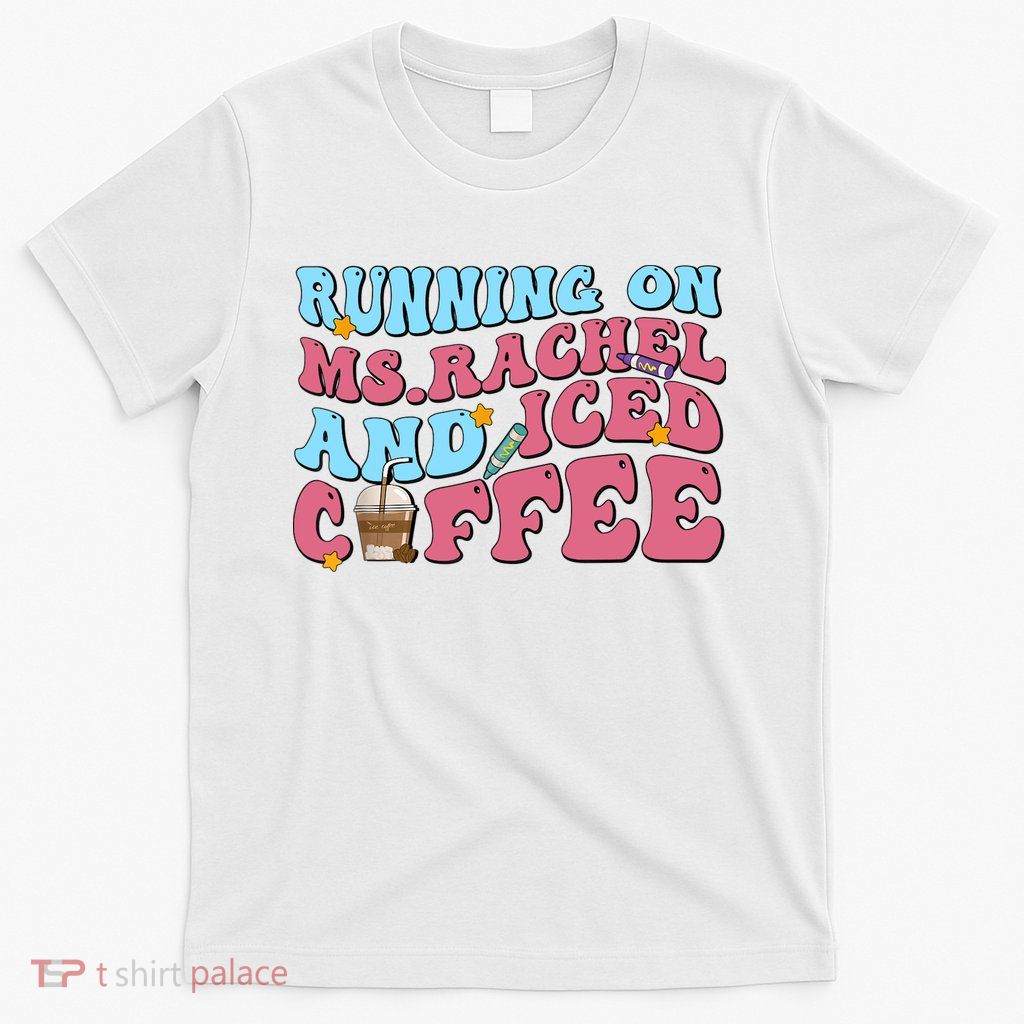 Running On Ms.rachel And Iced Coffee T-Shirt