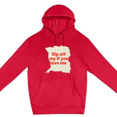 Rip Off My If You Love Me Premium Pullover Hoodie