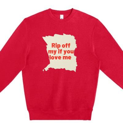 Rip Off My If You Love Me Premium Crewneck Sweatshirt