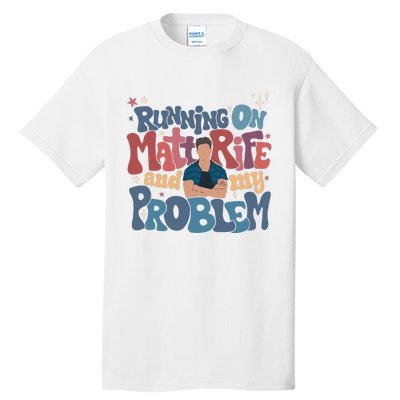 Running On Matt Rife And My Problem Matt Rife Problematic Tall T-Shirt