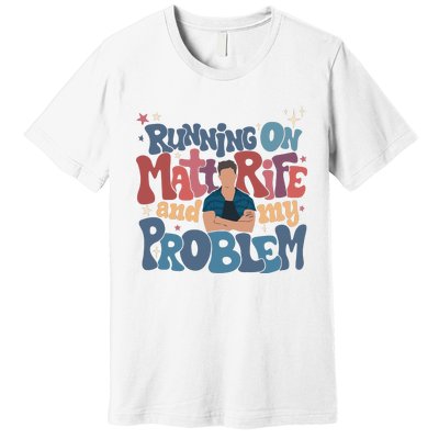 Running On Matt Rife And My Problem Matt Rife Problematic Premium T-Shirt