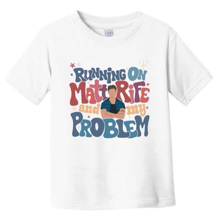 Running On Matt Rife And My Problem Matt Rife Problematic Toddler T-Shirt