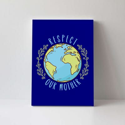 Respect Our Mother Earth Day Climate Change Meaningful Gift Canvas