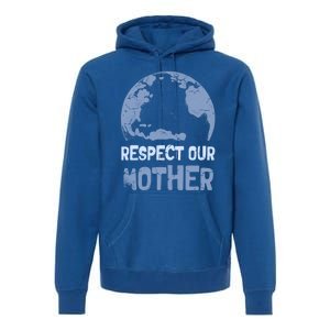 Respect Our Mother Earth Cimate Protectors Earth Day Gift Premium Hoodie