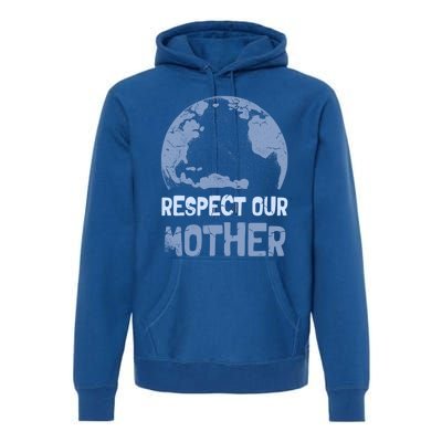 Respect Our Mother Earth Cimate Protectors Earth Day Gift Premium Hoodie