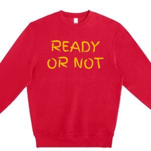 Ready Or Not Fugee Premium Crewneck Sweatshirt