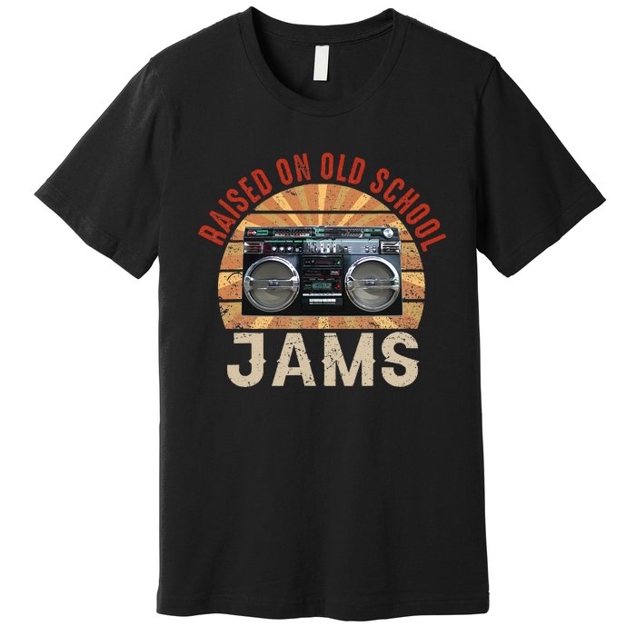 Raised On Old School Jams Hip Hop R&B Pop Rock 80s 90s Premium T-Shirt