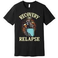 Recovery Or Relapse Sobriety Anniversary Sober NA AA Premium T-Shirt