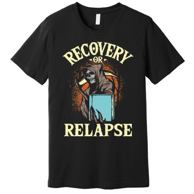 Recovery Or Relapse Sobriety Anniversary Sober NA AA Premium T-Shirt