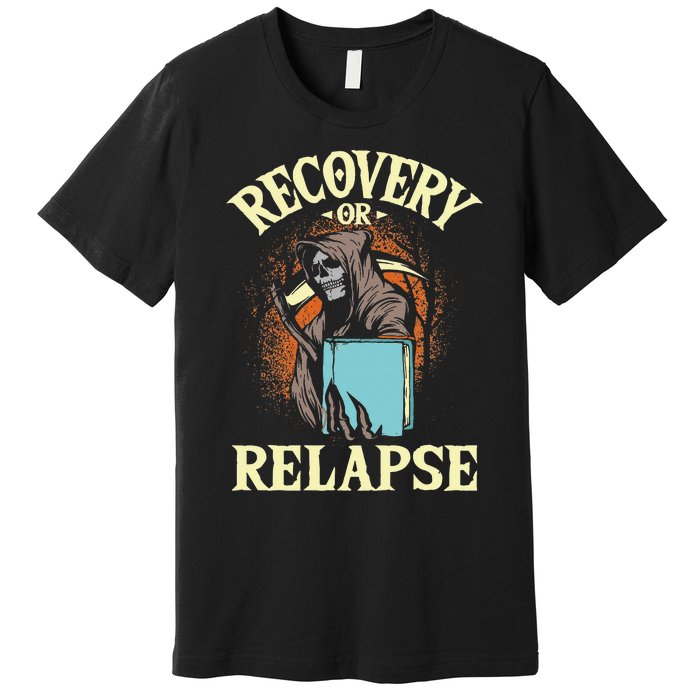 Recovery Or Relapse Sobriety Anniversary Sober NA AA Premium T-Shirt