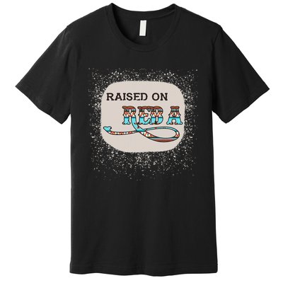 Raised On Reba Funny Bleached Premium T-Shirt