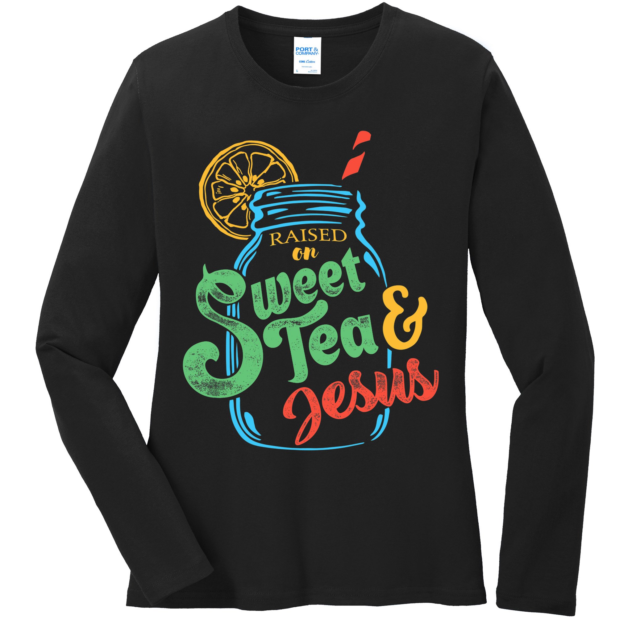Raised On Sweet Tea & Jesus Ladies Long Sleeve Shirt