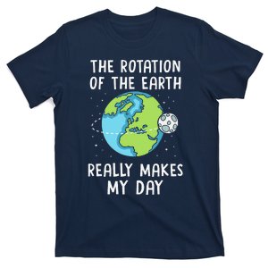 Rotation Of The Earth Makes My Day Science Teacher Earth Day T-Shirt