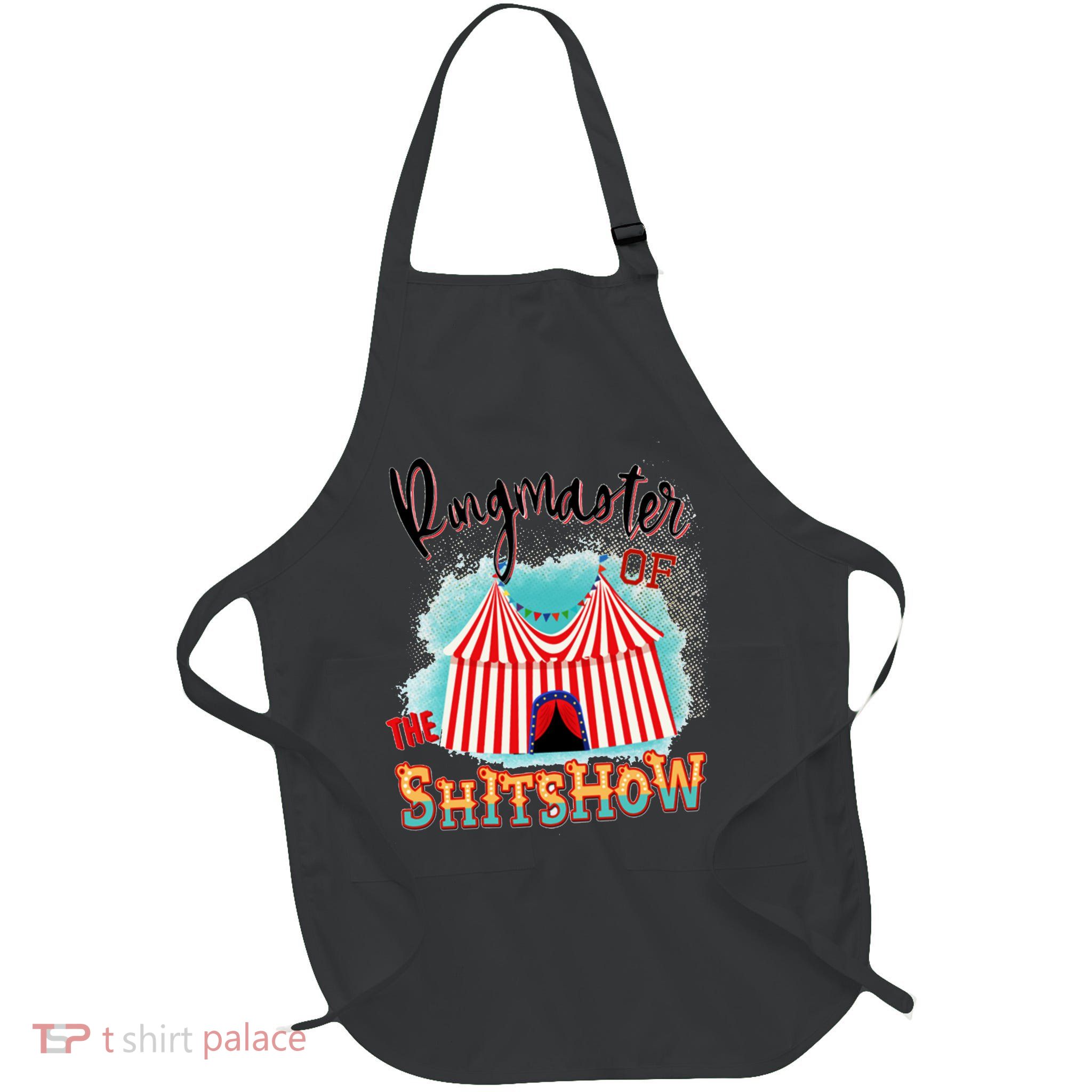Ringmaster Of The Shitshow Welcome The Shitshow Full-Length Apron With Pockets