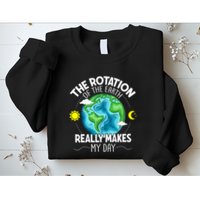 Rotation Of The Earth Makes My Day Funny Science Sweatshirt