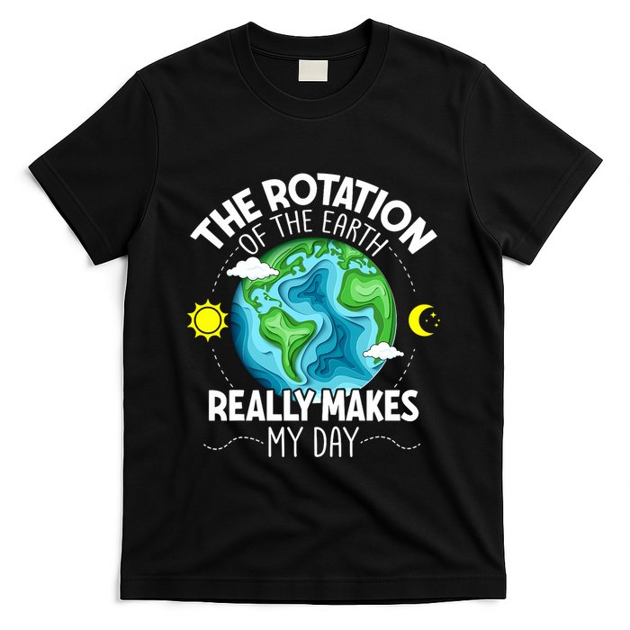 Rotation Of The Earth Makes My Day Funny Science T-Shirt