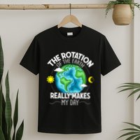Rotation Of The Earth Makes My Day Funny Science T-Shirt