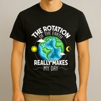 Rotation Of The Earth Makes My Day Funny Science T-Shirt