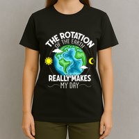 Rotation Of The Earth Makes My Day Funny Science T-Shirt