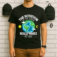 Rotation Of The Earth Makes My Day Funny Science T-Shirt