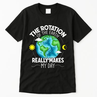 Rotation Of The Earth Makes My Day Funny Science Tall T-Shirt