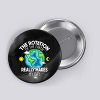 Rotation Of The Earth Makes My Day Funny Science Button