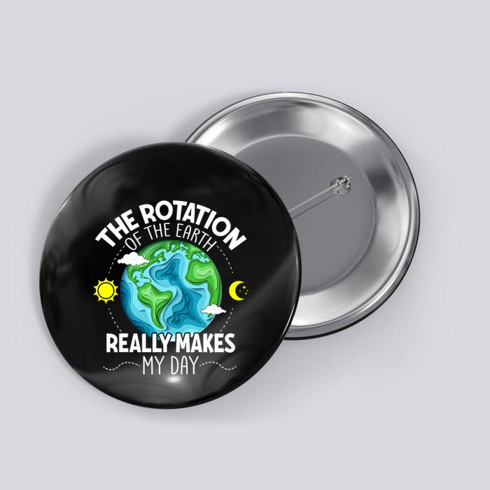 Rotation Of The Earth Makes My Day Funny Science Button