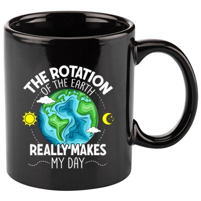 Rotation Of The Earth Makes My Day Funny Science 11oz C Handle Ceramic Mug