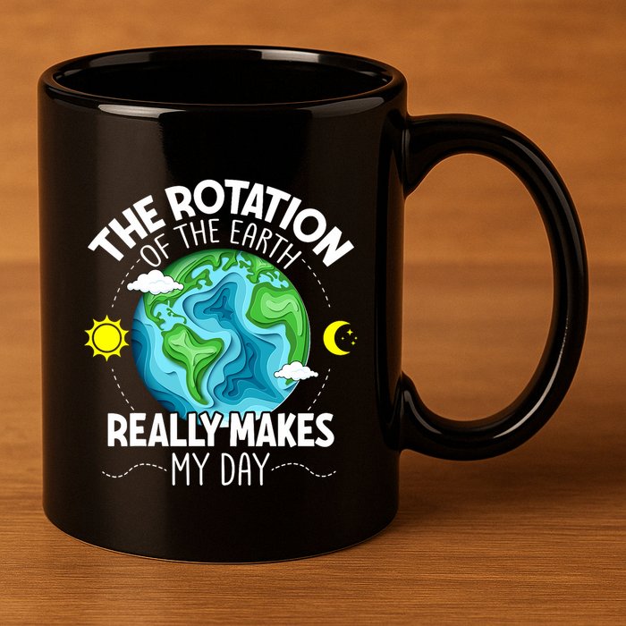 Rotation Of The Earth Makes My Day Funny Science 11oz C Handle Ceramic Mug