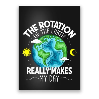Rotation Of The Earth Makes My Day Funny Science Poster