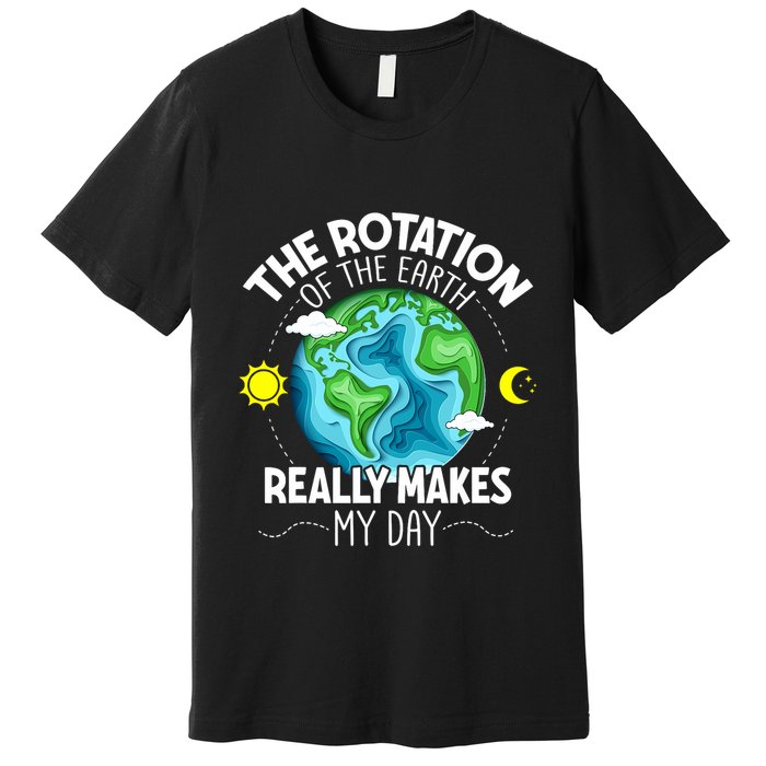 Rotation Of The Earth Makes My Day Funny Science Premium T-Shirt