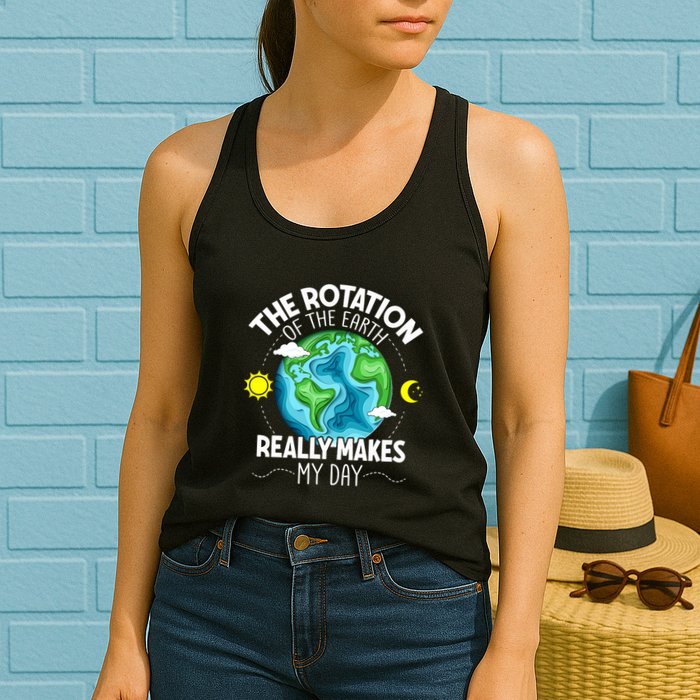 Rotation Of The Earth Makes My Day Funny Science Womens Tank Top