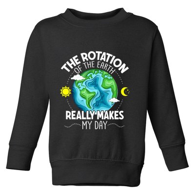 Rotation Of The Earth Makes My Day Funny Science Toddler Sweatshirt