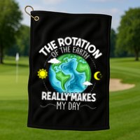 Rotation Of The Earth Makes My Day Funny Science Golf Towel