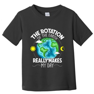 Rotation Of The Earth Makes My Day Funny Science Toddler T-Shirt