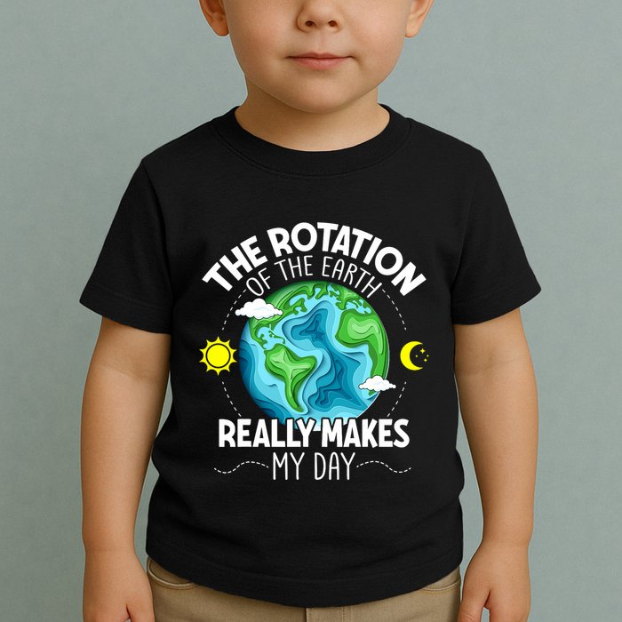 Rotation Of The Earth Makes My Day Funny Science Toddler T-Shirt