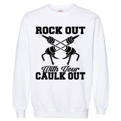 Rock Out With Your Caulk Out Construction Worker Funny Gift Garment-Dyed Sweatshirt