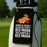 Red Panda Always Be Yourself Unless You Can Be A Red Panda Golf Towel