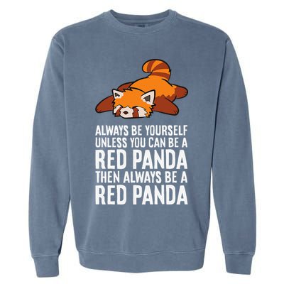 Red Panda Always Be Yourself Unless You Can Be A Red Panda Garment-Dyed Sweatshirt