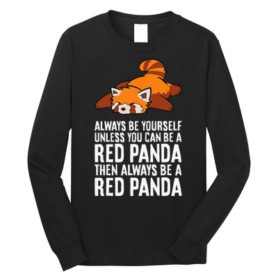 Red Panda Always Be Yourself Unless You Can Be A Red Panda Long Sleeve Shirt