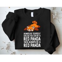 Red Panda Always Be Yourself Unless You Can Be A Red Panda Sweatshirt
