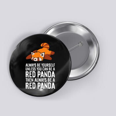 Red Panda Always Be Yourself Unless You Can Be A Red Panda Button