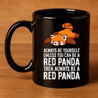 Red Panda Always Be Yourself Unless You Can Be A Red Panda 11oz C Handle Ceramic Mug
