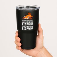 Red Panda Always Be Yourself Unless You Can Be A Red Panda Tumbler