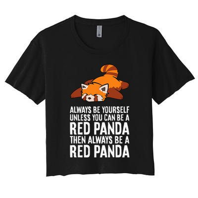 Red Panda Always Be Yourself Unless You Can Be A Red Panda Crop Top