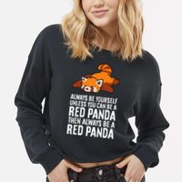 Red Panda Always Be Yourself Unless You Can Be A Red Panda Cropped Pullover Crew