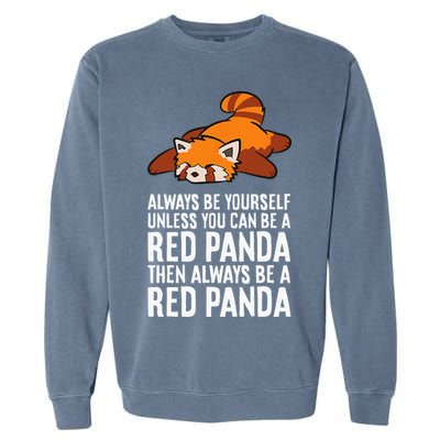 Red Panda Always Be Yourself Unless You Can Be A Red Panda Garment-Dyed Sweatshirt