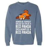 Red Panda Always Be Yourself Unless You Can Be A Red Panda Garment-Dyed Sweatshirt
